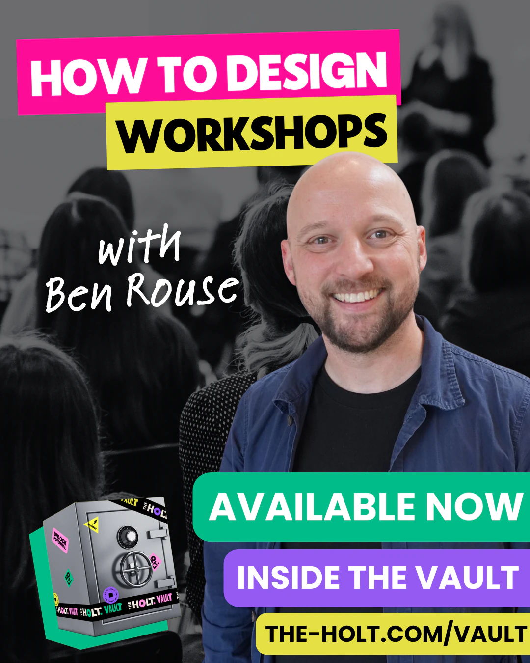 Poster advertising workshops on design with Ben Rouse, featuring a smiling man in the foreground, a grayscale background of an audience, and colourful text elements promoting workshops available now inside a vault, with a vault icon in the lower left corner.
