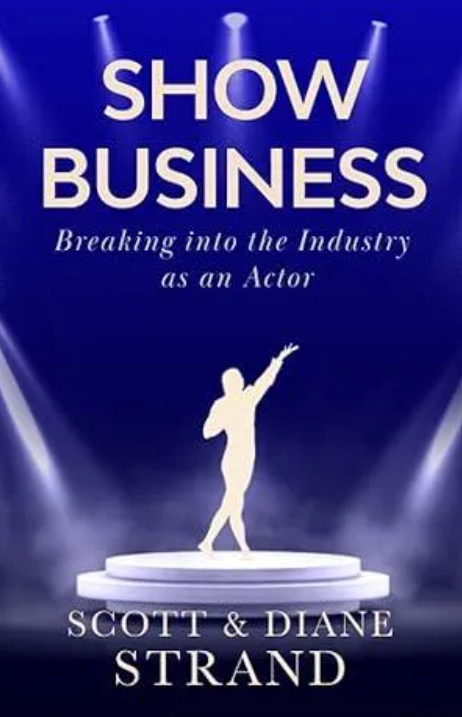 Show Business Breaking into the Industry as an Actor by Scott and Diane Strand