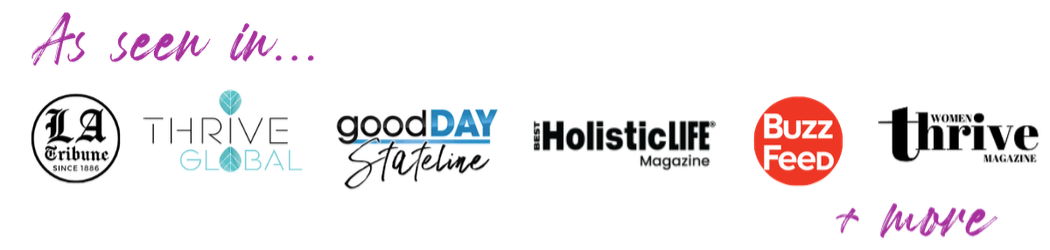 As seen in LA Tribune, Thrive Global, Good Day Stateline, Best Holistic Life Magazine, BuzzFeed, and Women of Thrive Magazine