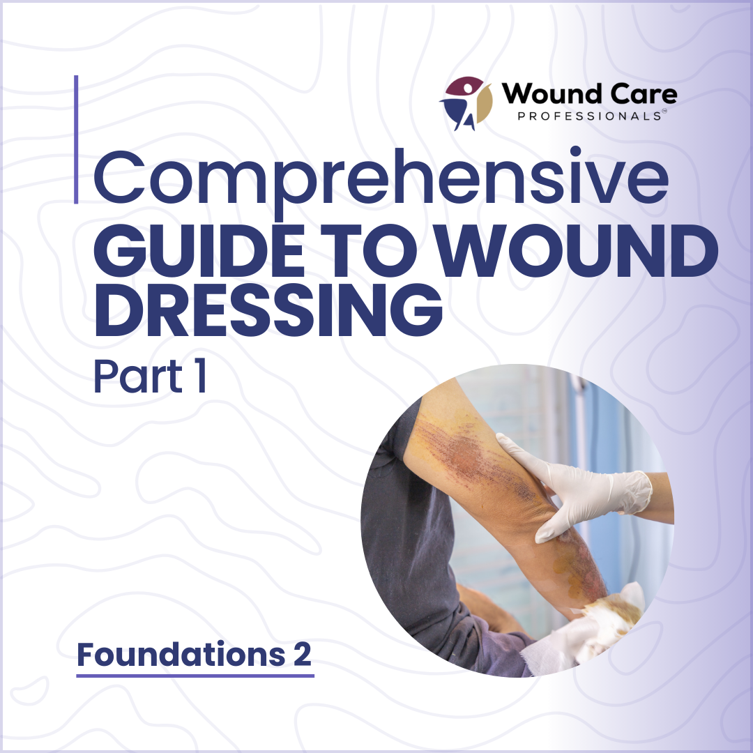 Foundations 2: Comprehensive Guide To Wound Dressing Part 1