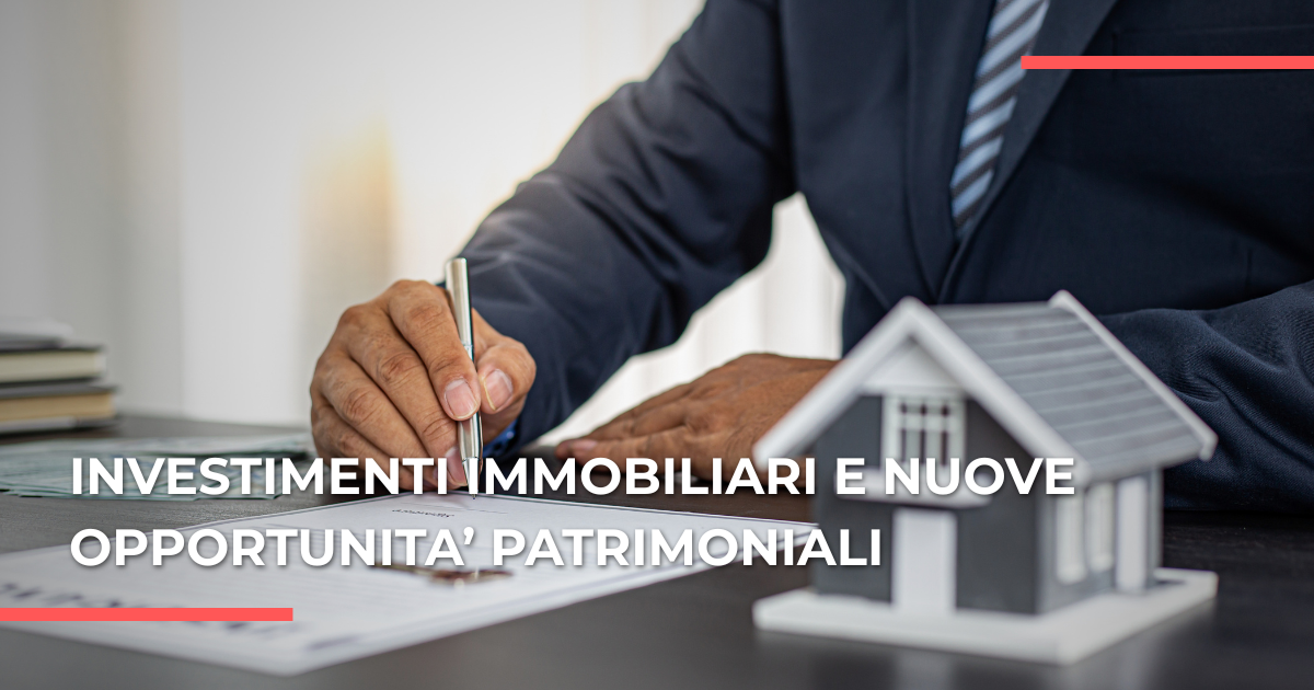 Investimenti immobiliari: trasformare il capitale in patrimonio e opportunità.