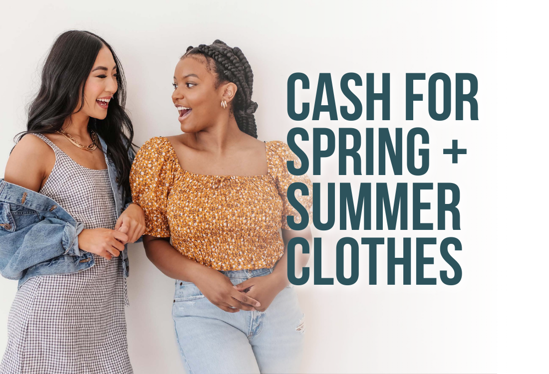 Cash for Spring + Summer Clothes Cash for Spring + Summer Clothes