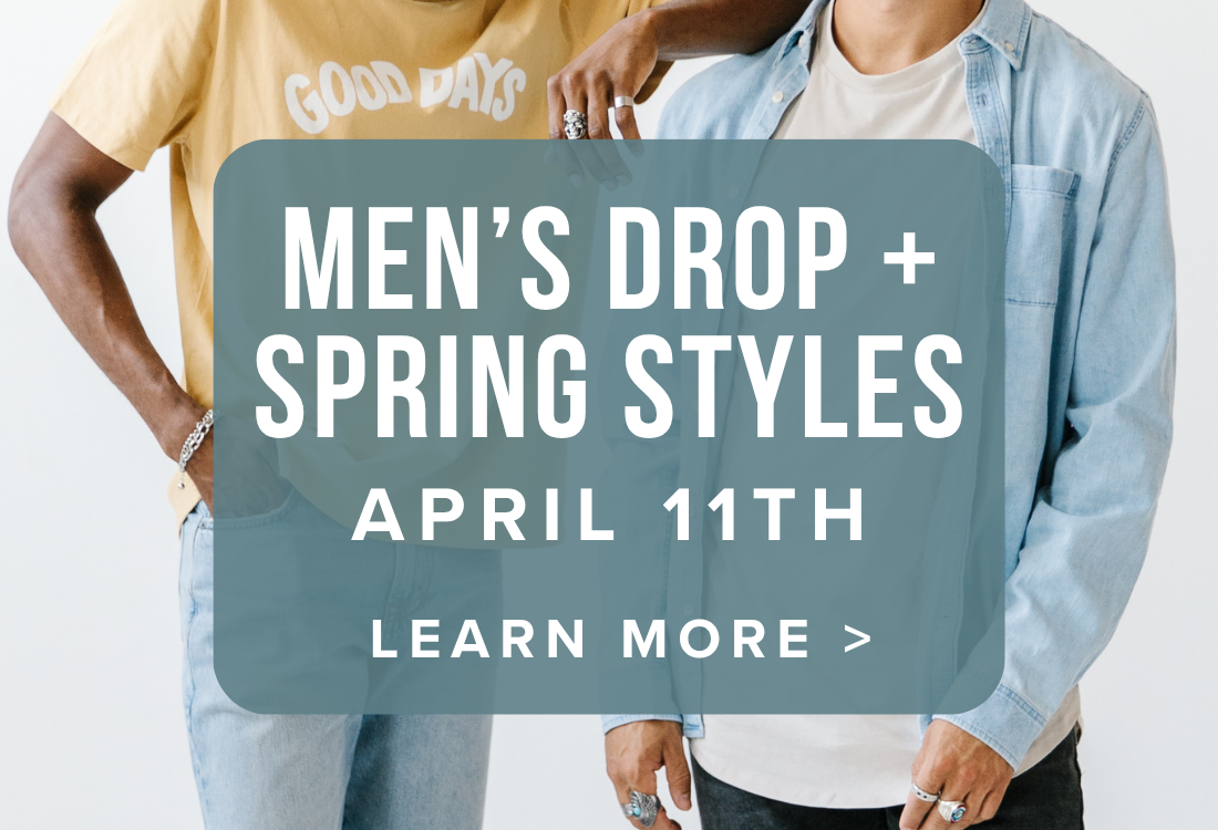 Men's Drop + Spring Styles April 11th Learn More