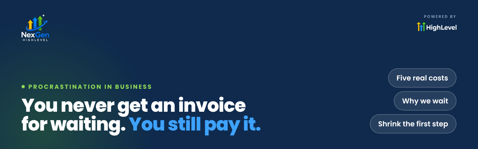 NexGenHighLevel banner reading "You never get an invoice for waiting. You still pay it." with the key ideas Five real costs, Why we wait, Shrink the first step.