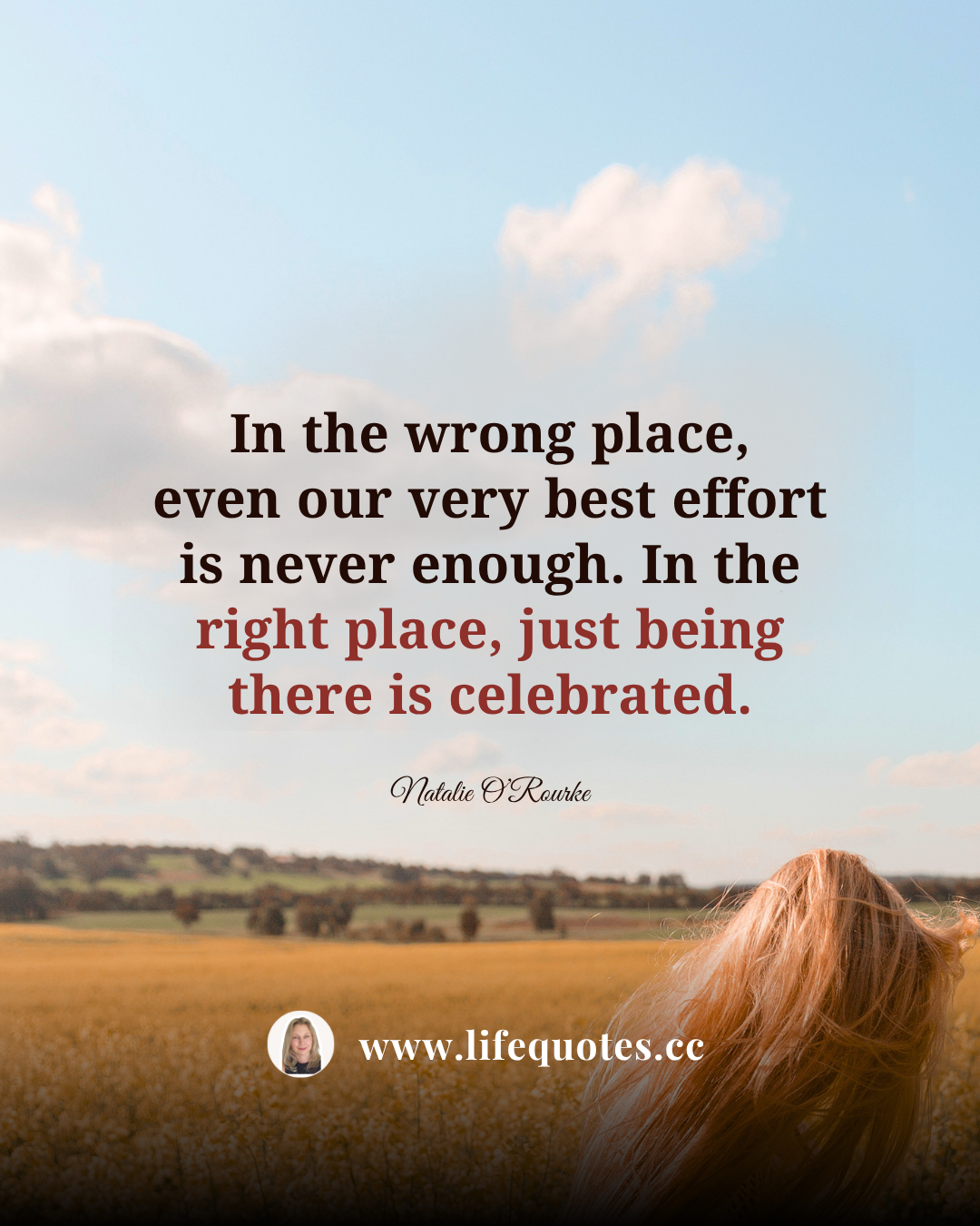 In the wrong place, even our very best effort is never enough. In the right place, just being there is celebrated.