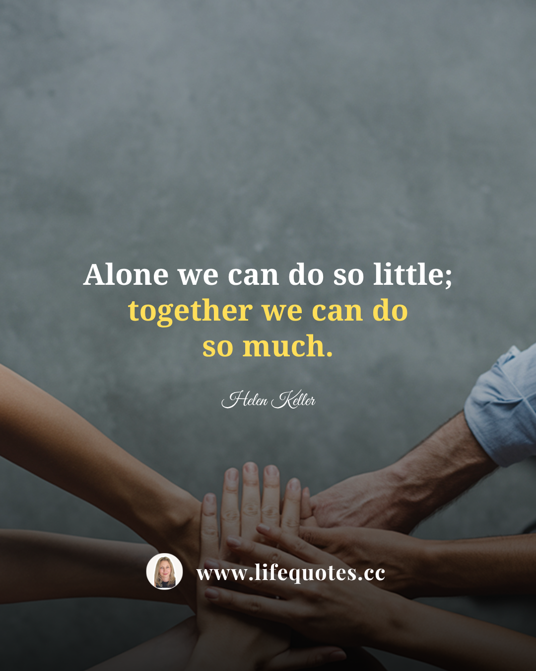 Alone we do so little; together we can do so much
