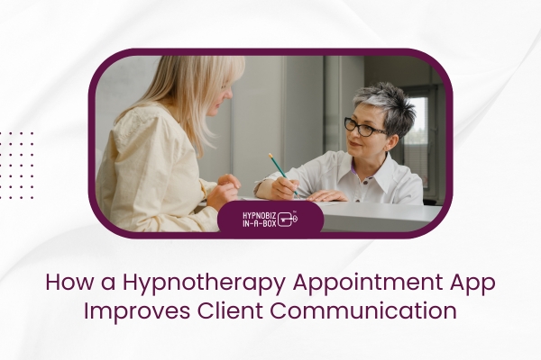 How a Hypnotherapy Appointment App Improves Client Communication