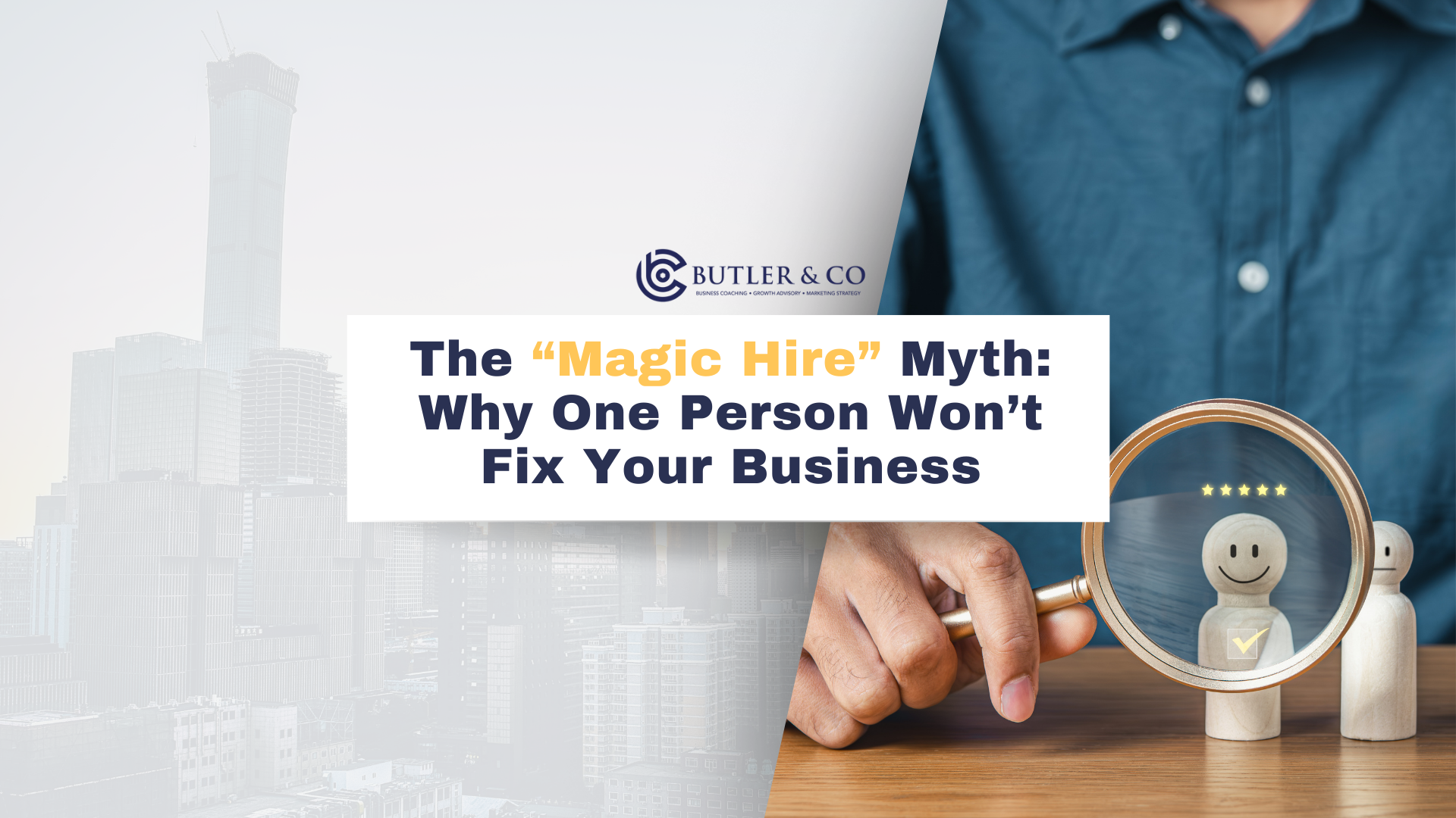 The “Magic Hire” Myth: Why One Person Won’t Fix Your Business
