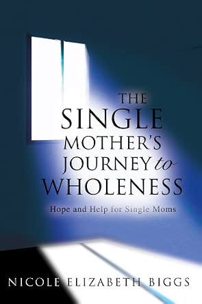 The Single Mother's Journey to Wholeness by Nicole Elizabeth Biggs book cover