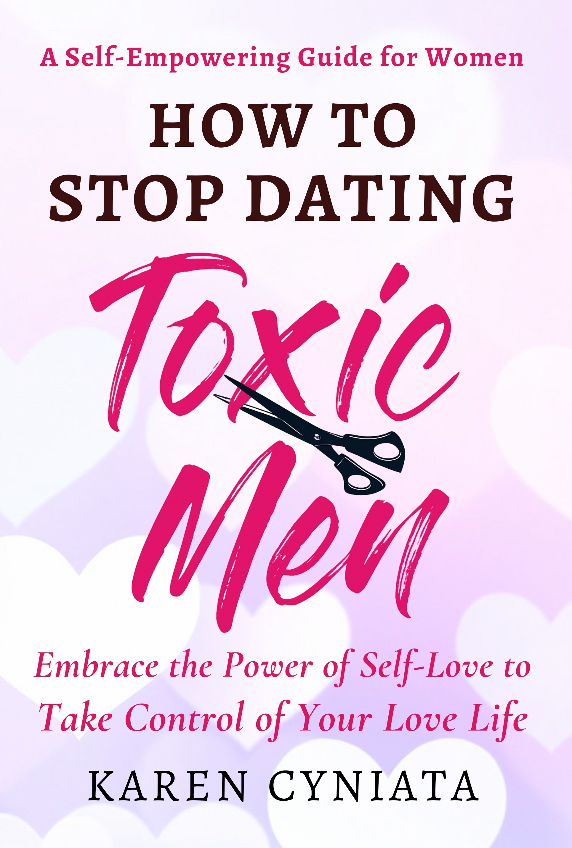 How to Stop Dating Toxic Men by Karen Cyniata