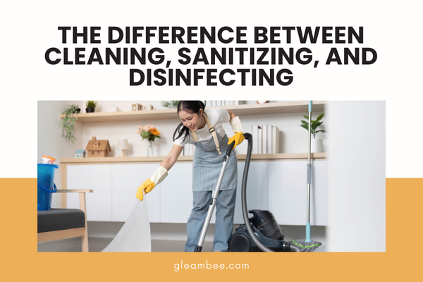 The Difference Between Cleaning, Sanitizing, and Disinfecting