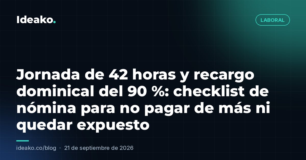 Jornada de 42 horas y recargo dominical del 90 %: checklist de nómina para no pagar de más ni quedar expuesto
