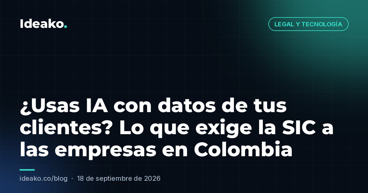 ¿Usas IA con datos de tus clientes? Lo que exige la SIC a las empresas en Colombia