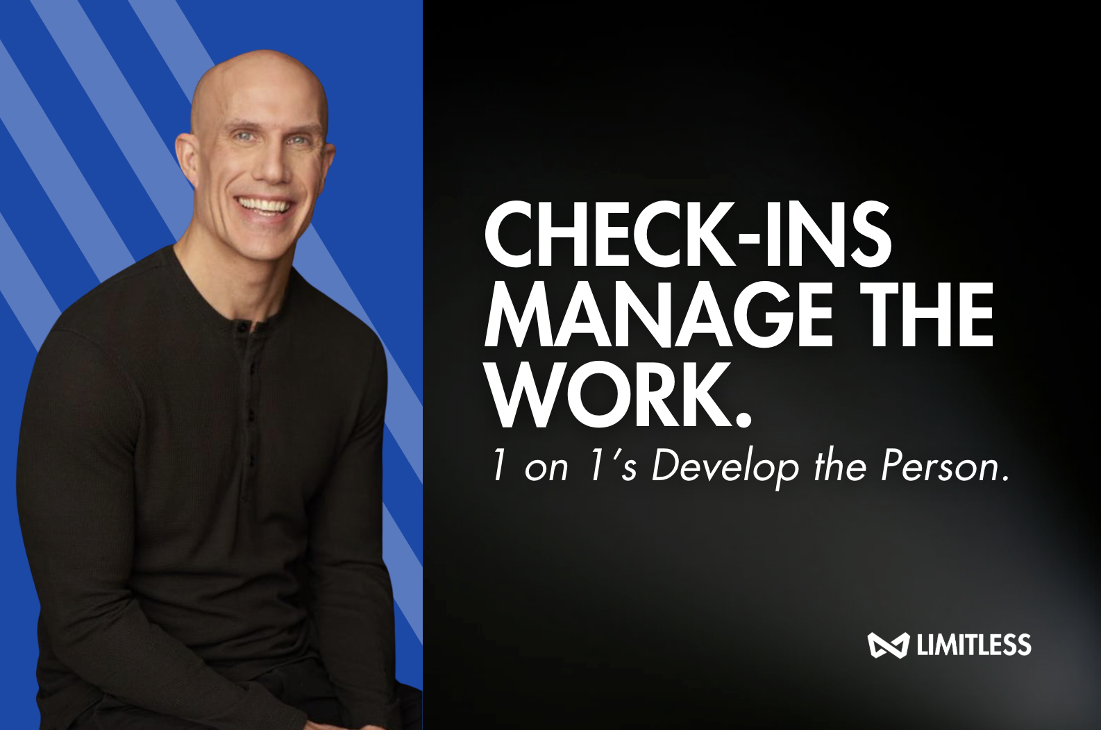 Check-Ins Manage the Work. 1 on 1’s Develop the Person.