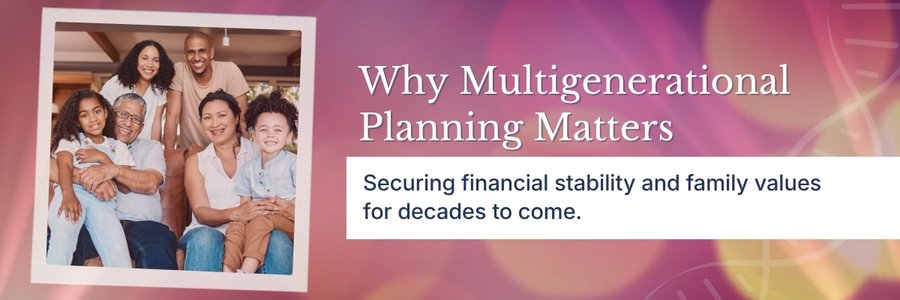 Why Multigenerational Planning Matters
