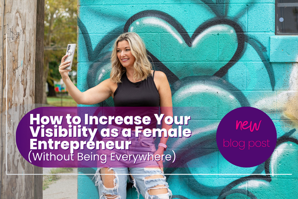 How to Increase Your Visibility as a Female Entrepreneur (Without Being Everywhere)