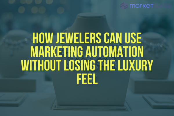 How Jewelers Can Use Marketing Automation Without Losing the Luxury Feel