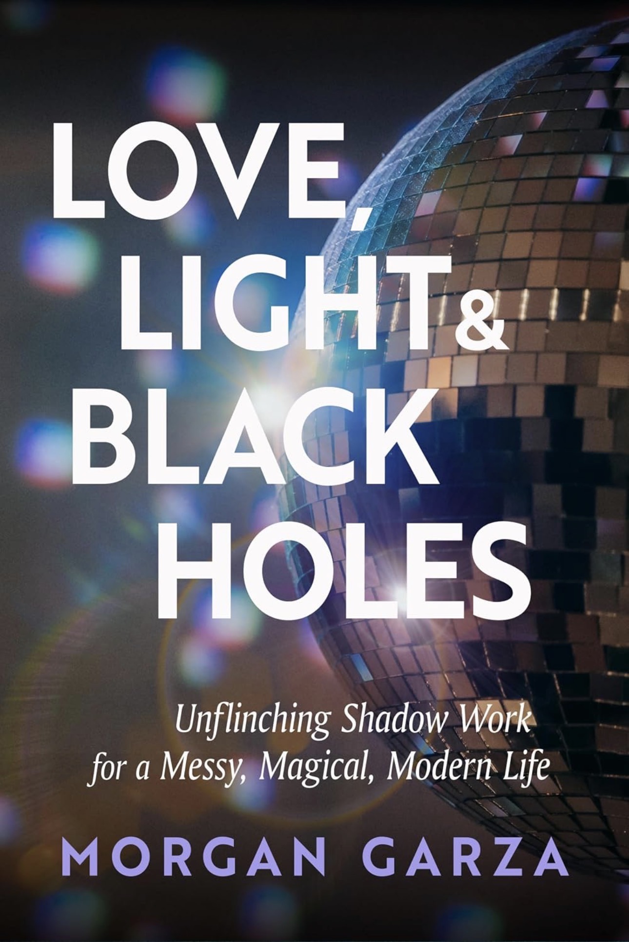 Love, Light, & Black Holes: Unflinching Shadow Work for a Messy, Magical, Modern Life, book by Morgan Garza, cover art
