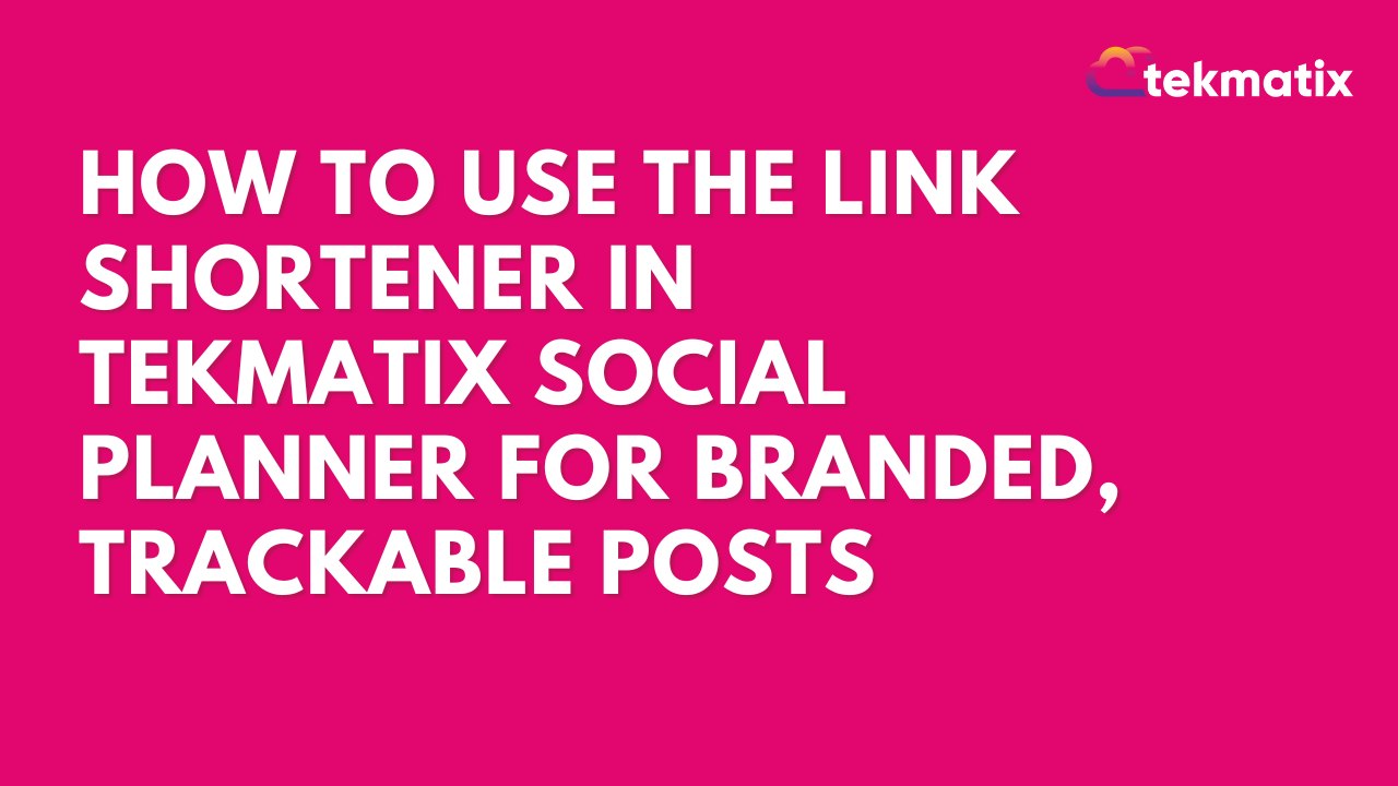 How To Use the Link Shortener in Tekmatix Social Planner for Branded ...