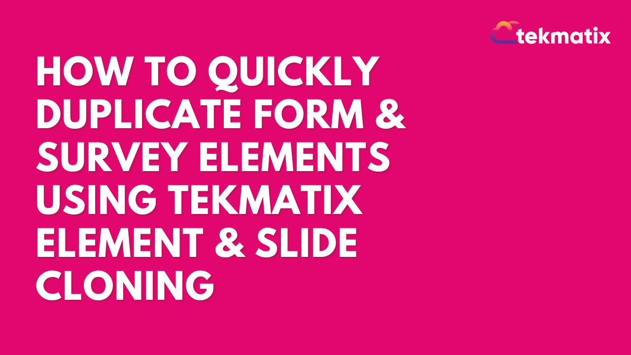 How To Quickly Duplicate Form & Survey Elements Using Tekmatix Element ...
