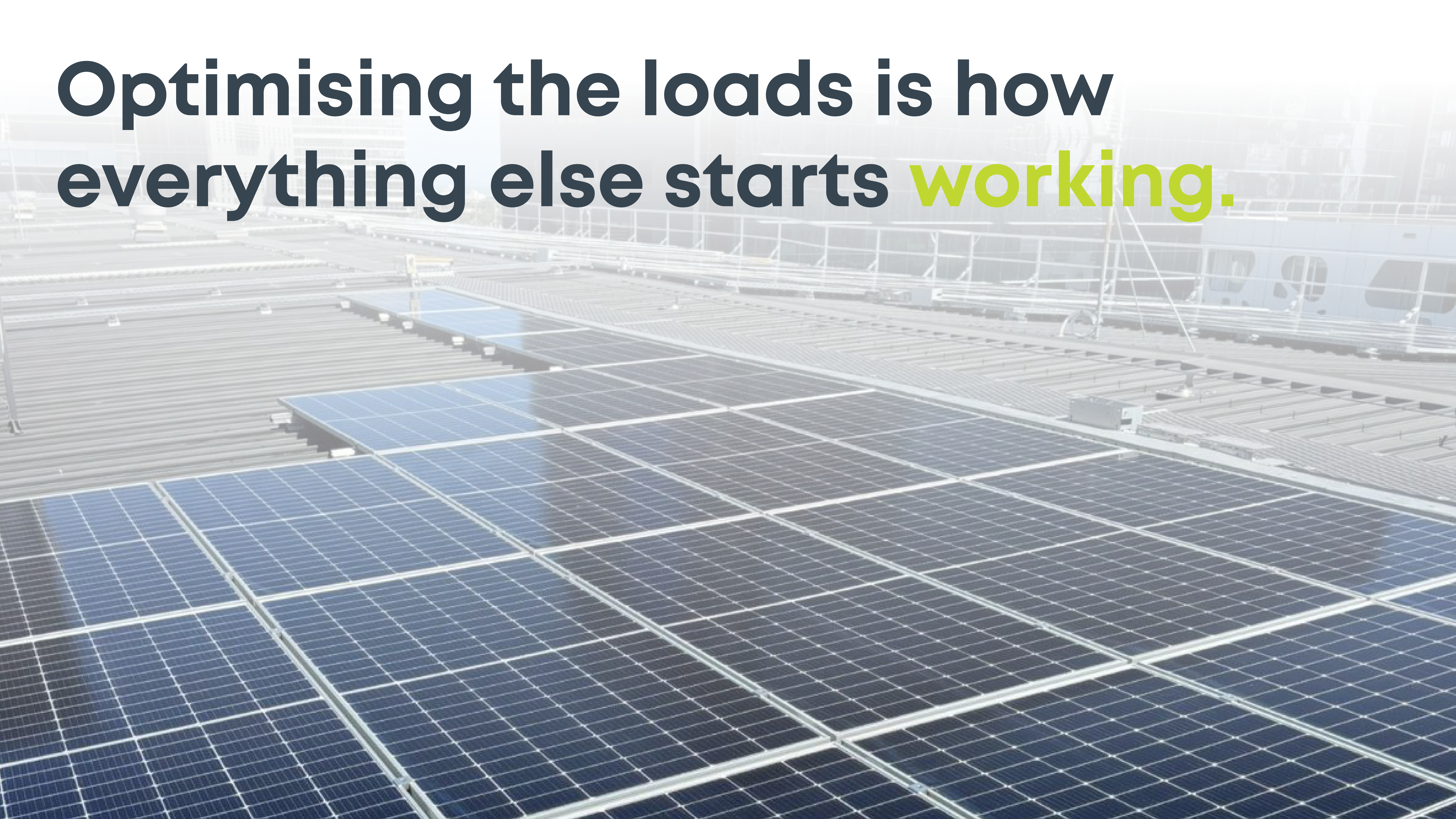 Optimising the loads is how everything else starts working.