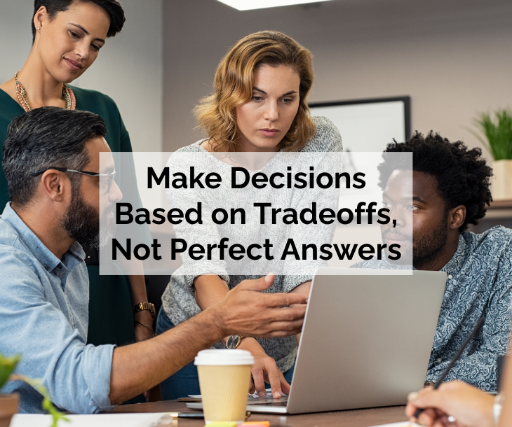 Make Decisions Based on Tradeoffs, Not Perfect Answers - business team having a discussion while looking at data on a laptop Make Decisions Based on Tradeoffs, Not Perfect Answers - business team having a discussion while looking at data on a laptop