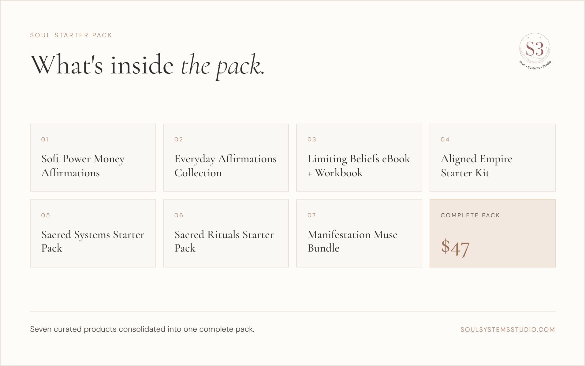 What is inside the Soul Starter Pack - Soft Power Money Affirmations, Everyday Affirmations Collection, Limiting Beliefs eBook and Workbook, Aligned Empire Starter Kit, Sacred Systems Starter Pack, Sacred Rituals Starter Pack, Manifestation Muse Bundle. Complete pack $47.