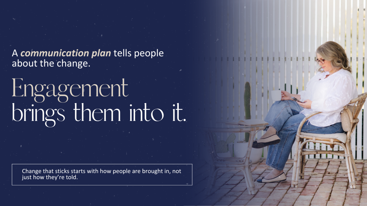 A communication plan tells people about the change. Engagement brings them into it.