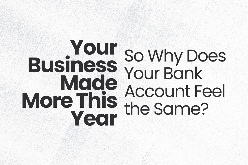 Your Business Made More This Year. So Why Does Your Bank Account Feel the Same?