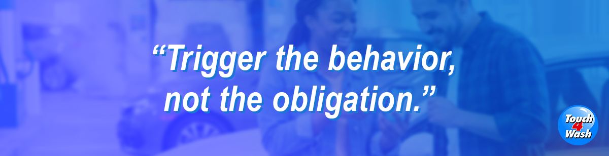  “Trigger the behavior, not the obligation.”