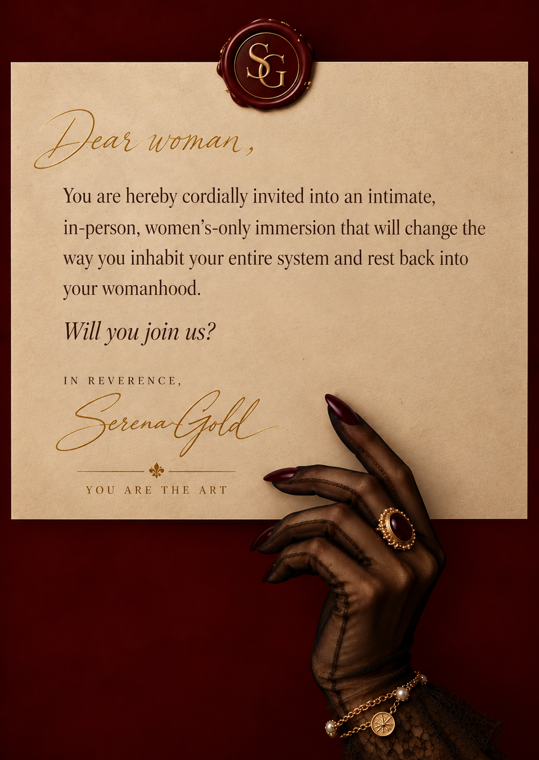 A wax-sealed invitation card on a deep burgundy ground, held at one corner by a hand in black lace with dark red nails: Dear woman, You are hereby cordially invited into an intimate, in-person, women's-only immersion that will change the way you inhabit your entire system and rest back into your womanhood. Will you join us? In reverence, Serena Gold. You are the art.