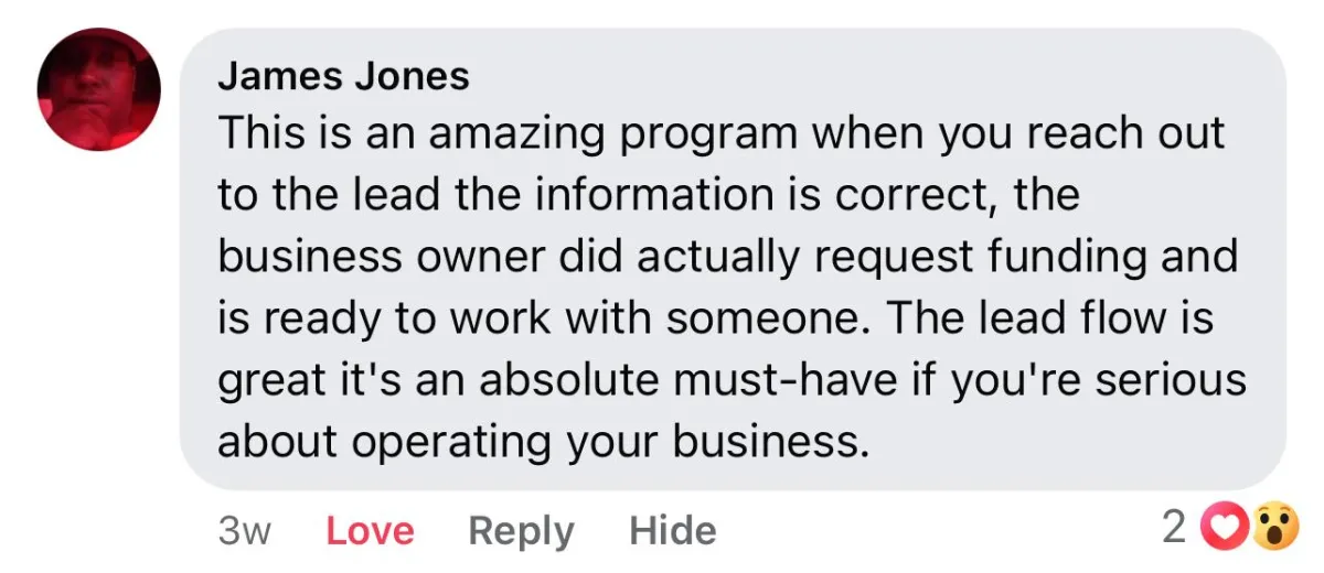 James Jones: This is an amazing program. The information is correct, the business owner did actually request funding. The lead flow is great — it's an absolute must-have if you're serious about operating your business.