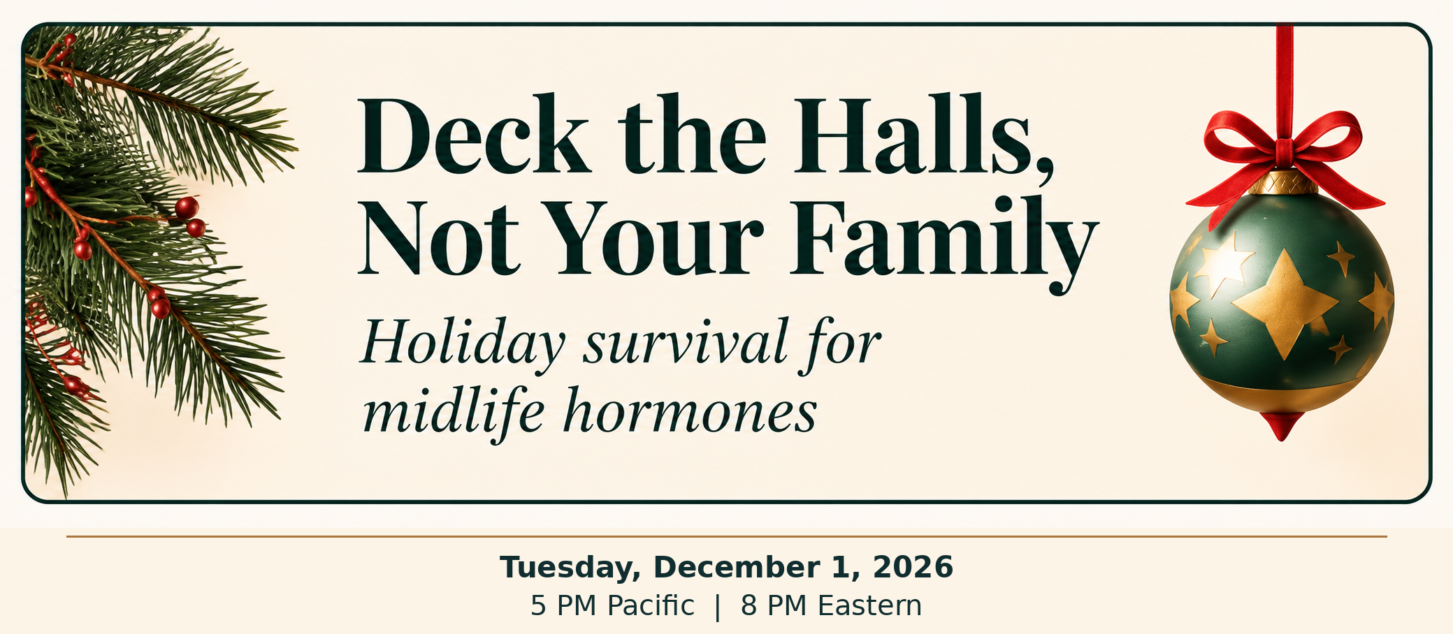 December 1 workshop: Deck the Halls, Not Your Family. Holiday survival for midlife hormones.