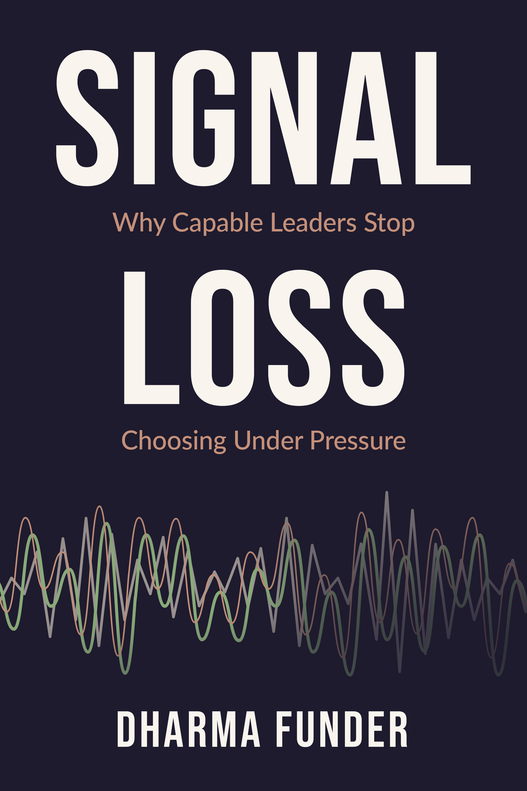 Signal Loss: Why Capable Leaders Stop Choosing Under Pressure, by Dharma Funder