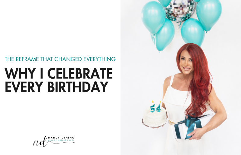 The Reframe That Changed Everything: Why I Celebrate Every Birthday