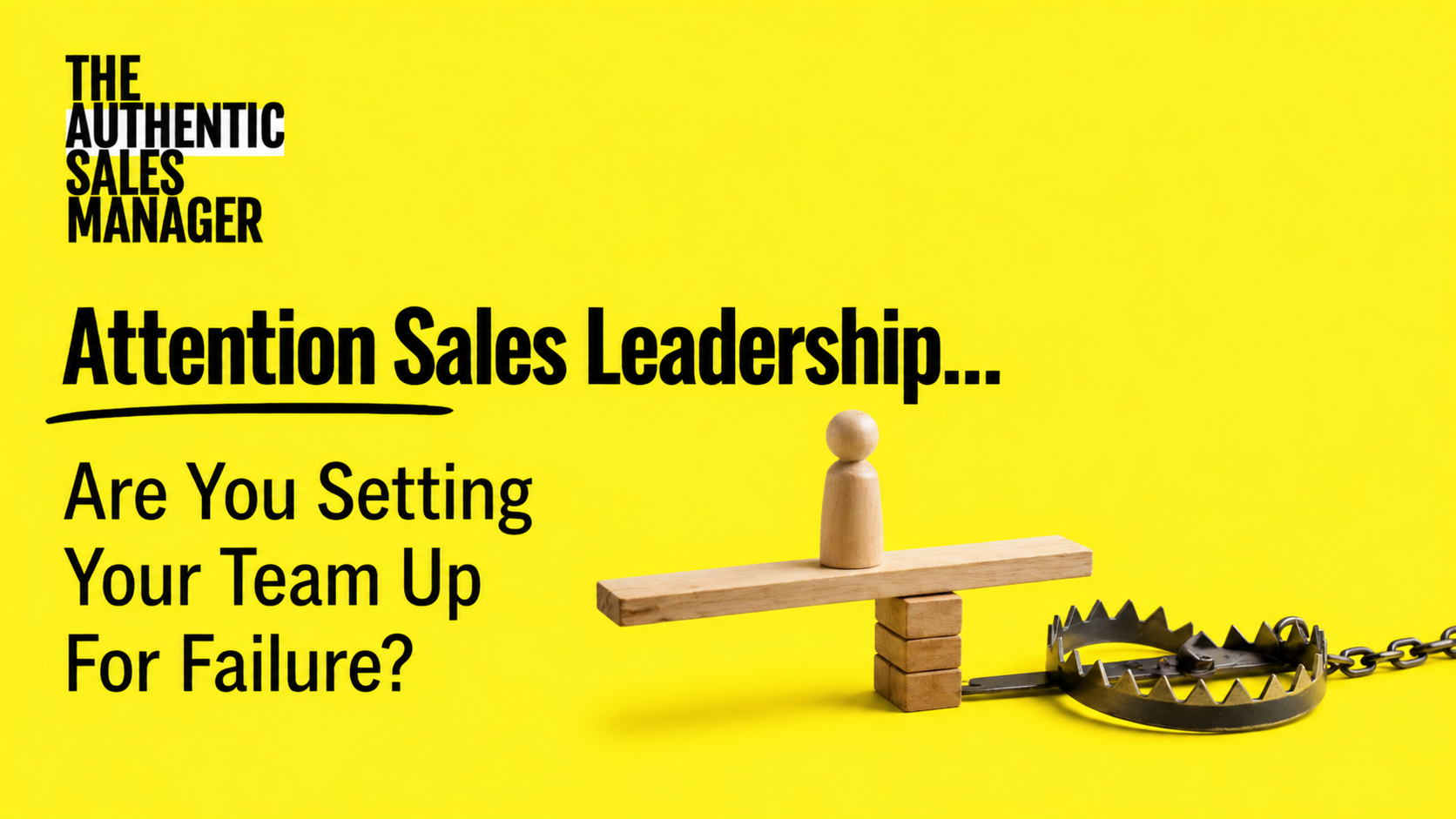 Attention Sales Leadership... Are You Setting Your Team Up For Failure?