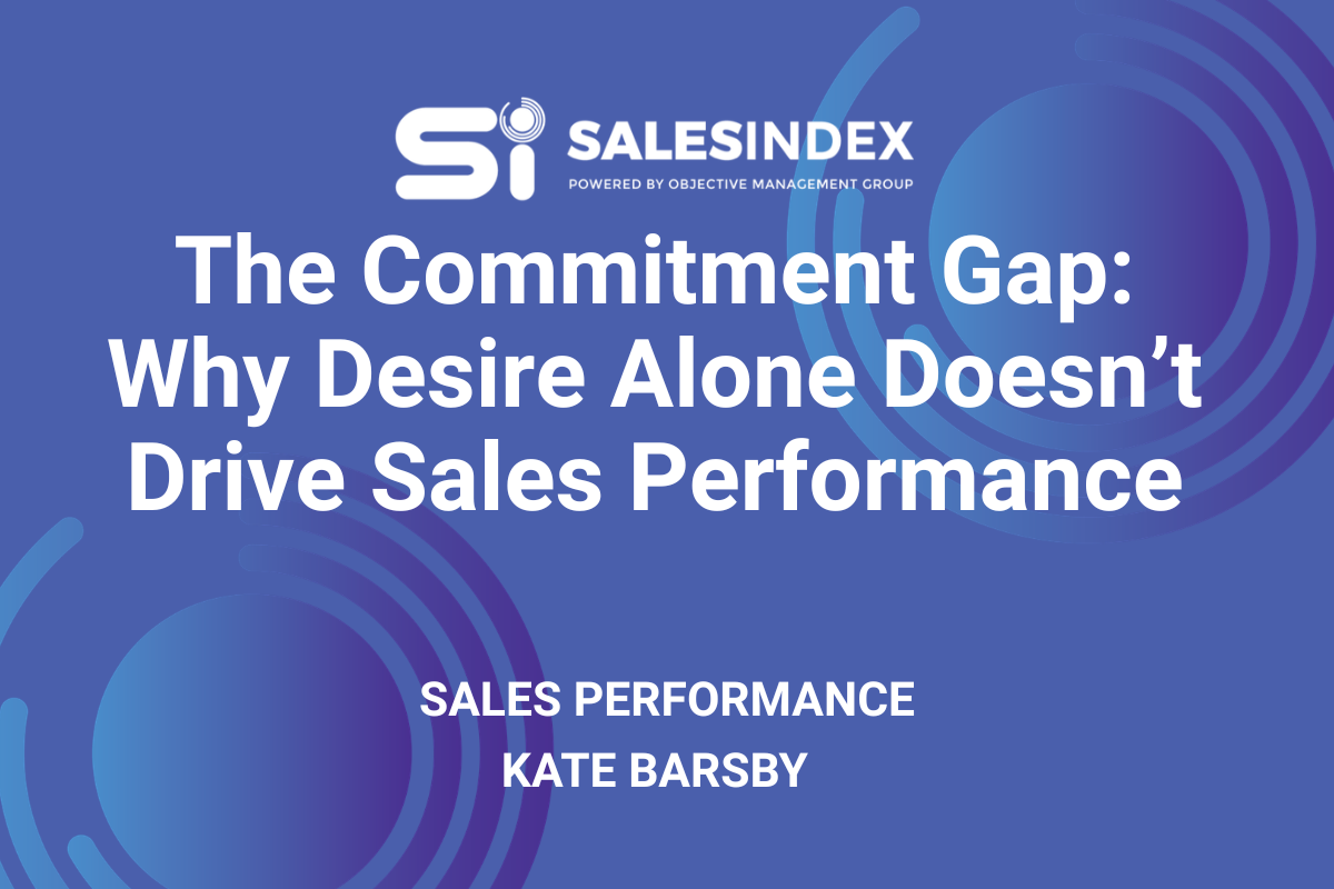The Commitment Gap: Why Desire Alone Doesn’t Drive Sales Performance