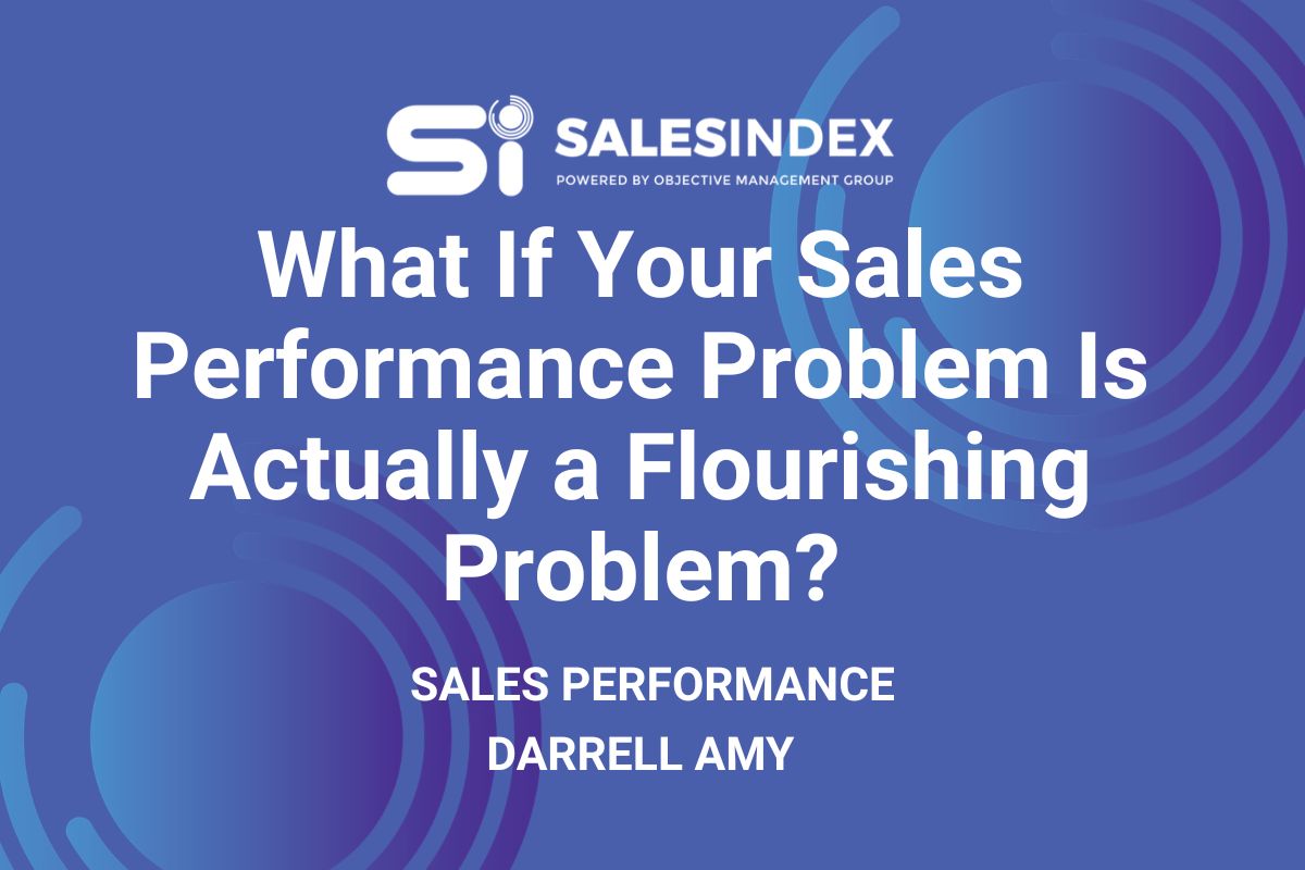 What If Your Sales Performance Problem Is Actually a Flourishing Problem?