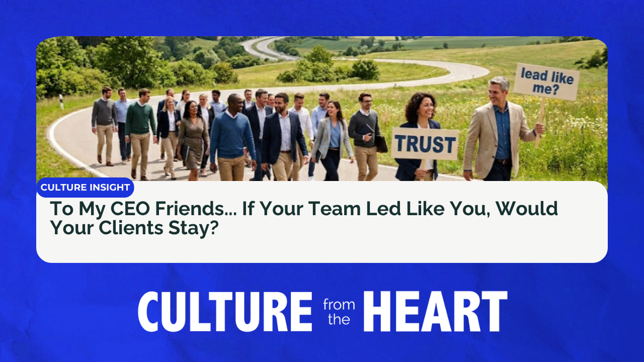 To My CEO Friends... If Your Team Led Like You, Would Your Clients Stay?