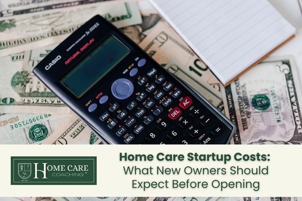 Home Care Startup Costs: What New Owners Should Expect Before Opening