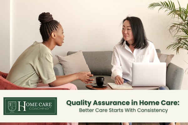 Home Care Quality Assurance: What New Agency Owners Should Understand Before Problems Grow
