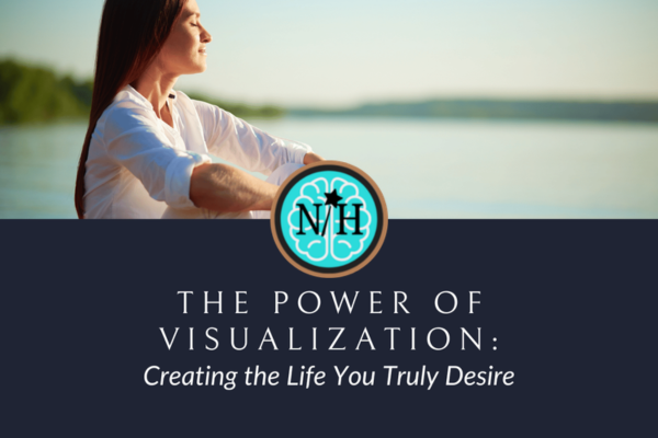 The Power of Visualization: How to Create the Life You Truly Desire