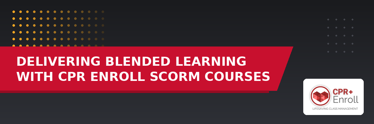 Delivering Blended Learning with CPR Enroll SCORM Courses