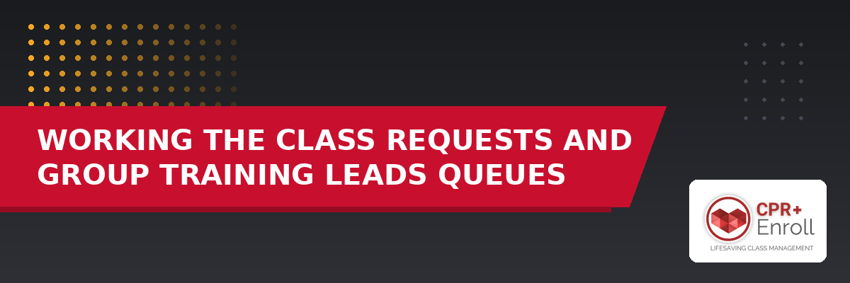Working the Class Requests and Group Training Leads Queues