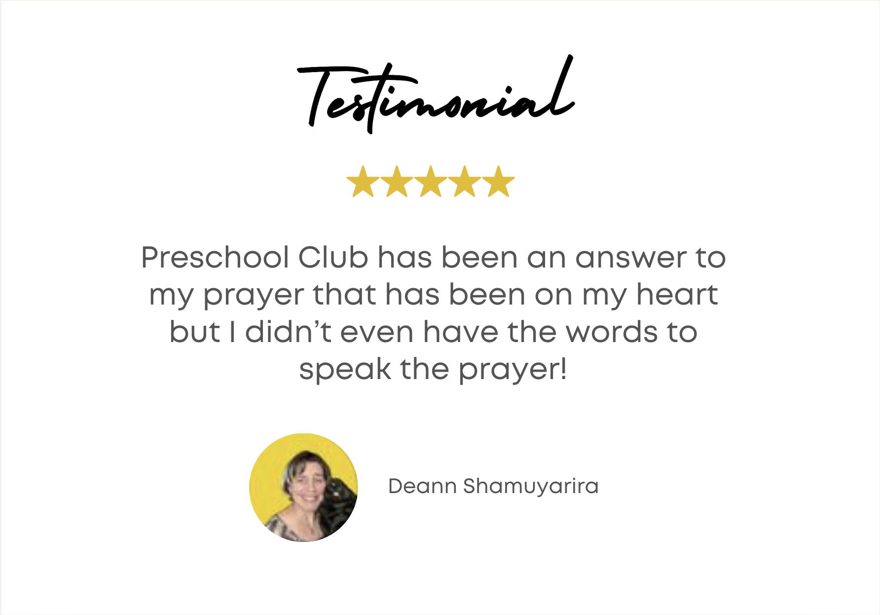 Testimonial - Preschool Club has been an answer to my prayer that has been on my heart but I didn't even have the words to speak the prayer! - Deann Shamuyarira
