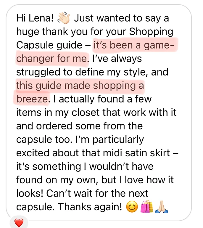 Client review: Just wanted to say a huge thank you for your Shopping Capsule guide - it's been a game-changer for me.