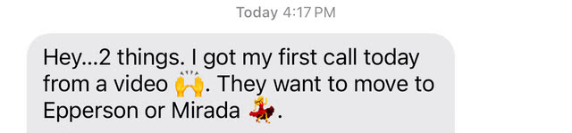 Message from Crystal Mraz: I got my first call today from a video. They want to move to Epperson or Mirada