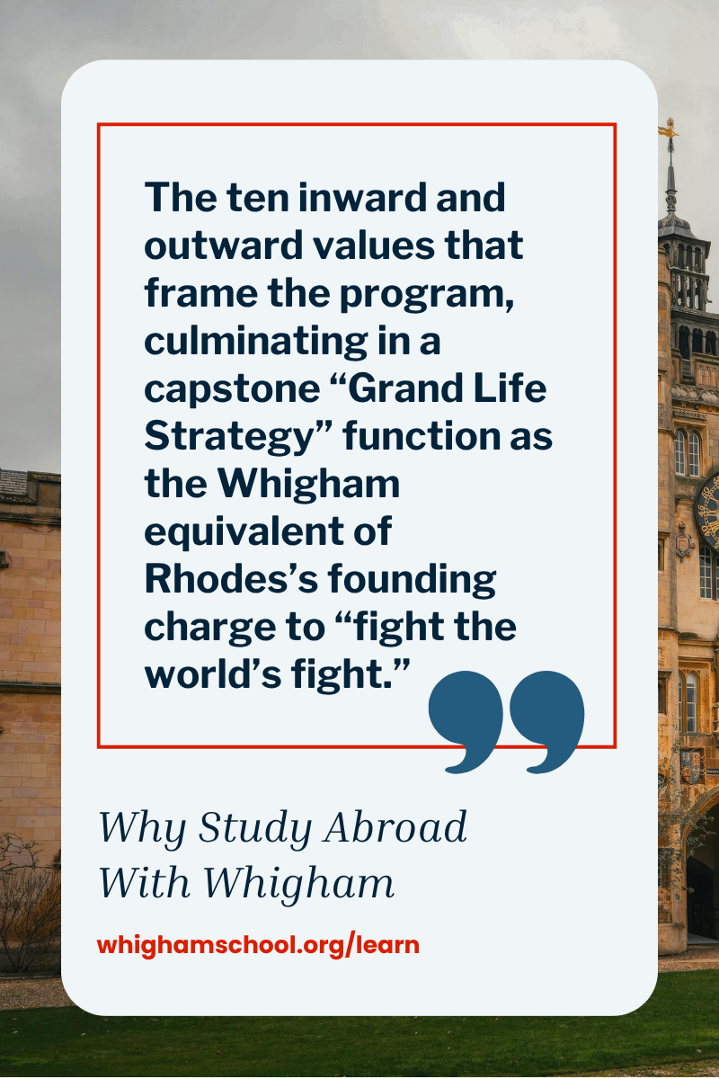 Promotional graphic for The Whigham School featuring a quote about the program’s inward and outward values culminating in a “Grand Life Strategy” capstone inspired by the Rhodes mission to “fight the world’s fight.” The design includes large quotation marks, a historic university building in the background, the phrase “Why Study Abroad With Whigham,” and the website whighamschool.org/learn.