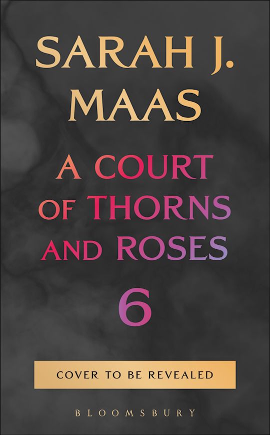 A Court of Thorns and Roses 6 by Sarah J. Maas, cover to be revealed