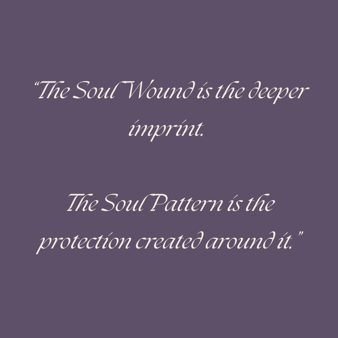 pull uote The Soul Wound is the deeper imprint. The Soul Pattern is the protection created around it.” pull uote The Soul Wound is the deeper imprint. The Soul Pattern is the protection created around it.”